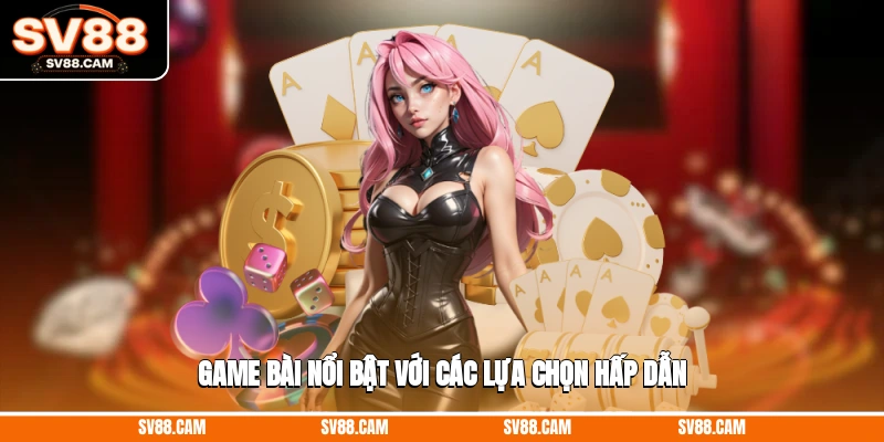 Game bài nổi bật với các lựa chọn hấp dẫn Giới thiệu SV88