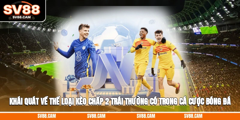 kèo chấp 2 trái là gì